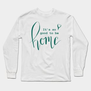 It’s so good to be home Long Sleeve T-Shirt